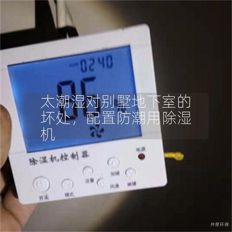 太潮湿对别墅地下室的坏处，配置防潮用除湿机