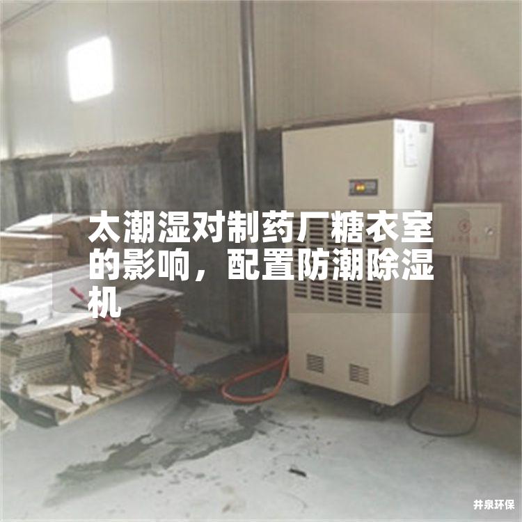 太潮湿对制药厂糖衣室的影响，配置防潮除湿机