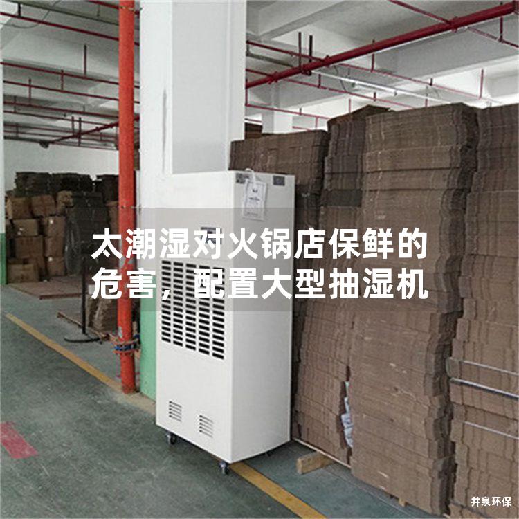 太潮湿对火锅店保鲜的危害，配置大型抽湿机