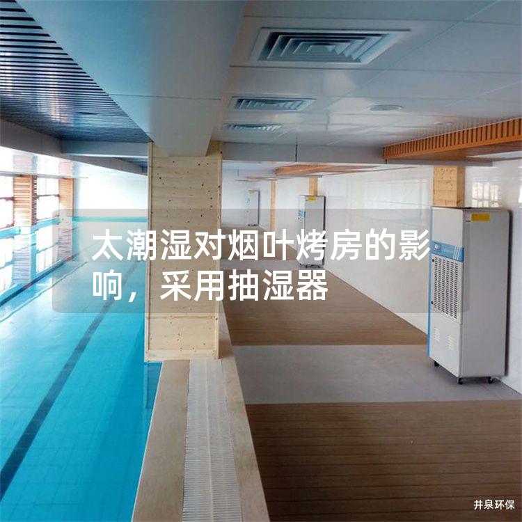 太潮湿对烟叶烤房的影响，采用抽湿器