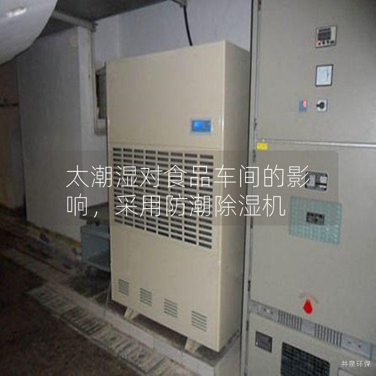 太潮湿对食品车间的影响，采用防潮除湿机