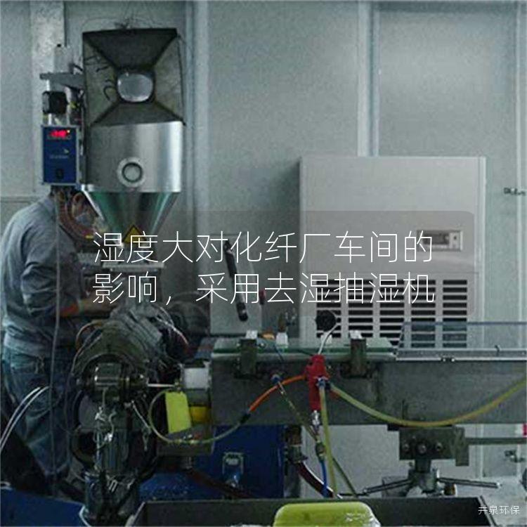 湿度大对化纤厂车间的影响，采用去湿抽湿机