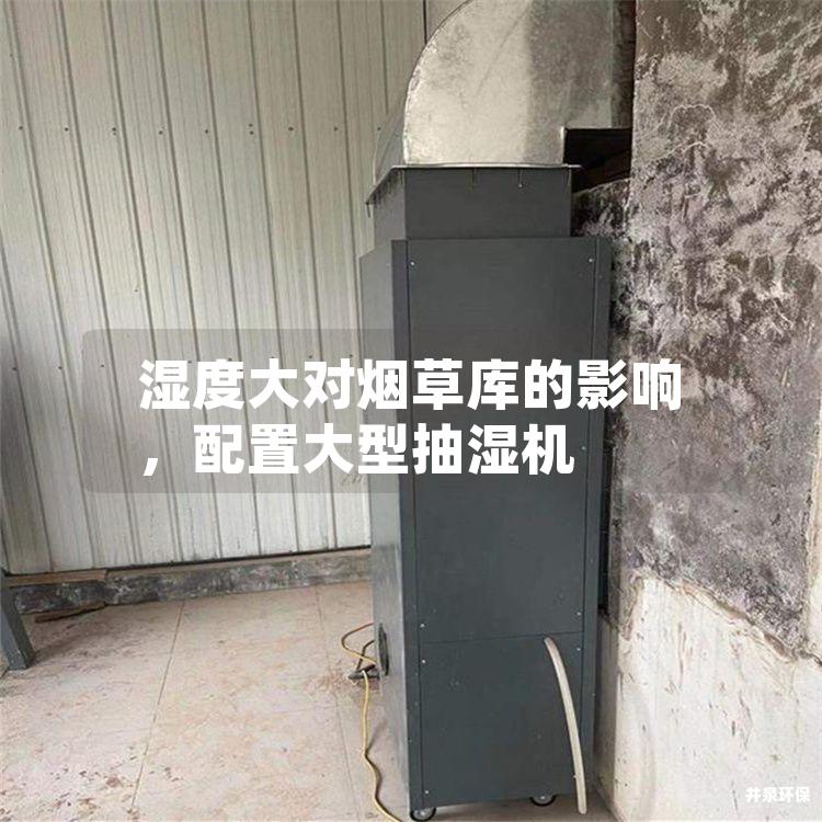 湿度大对烟草库的影响,配置大型抽湿机 湿度大对烟草库的影响,配置大型抽湿机