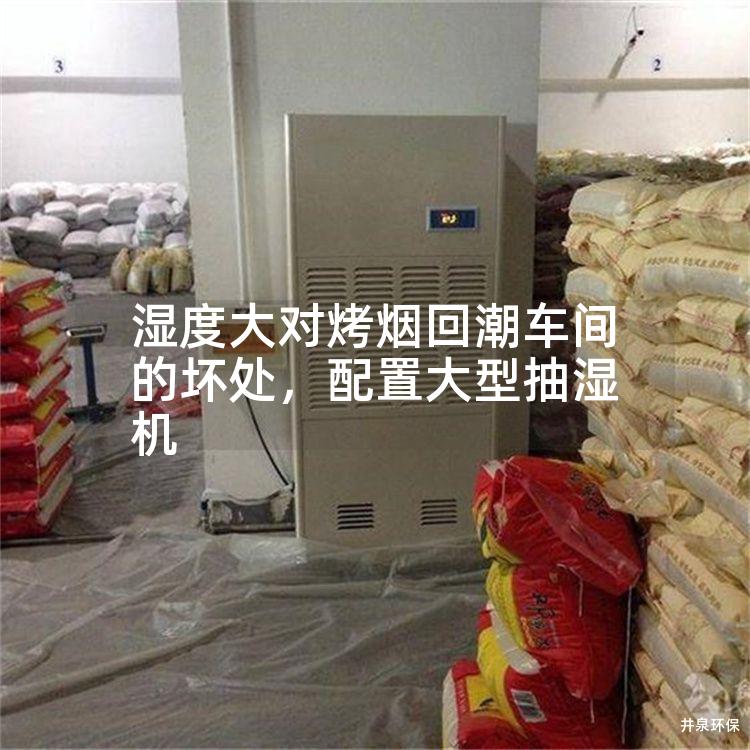 湿度大对烤烟回潮车间的坏处，配置大型抽湿机