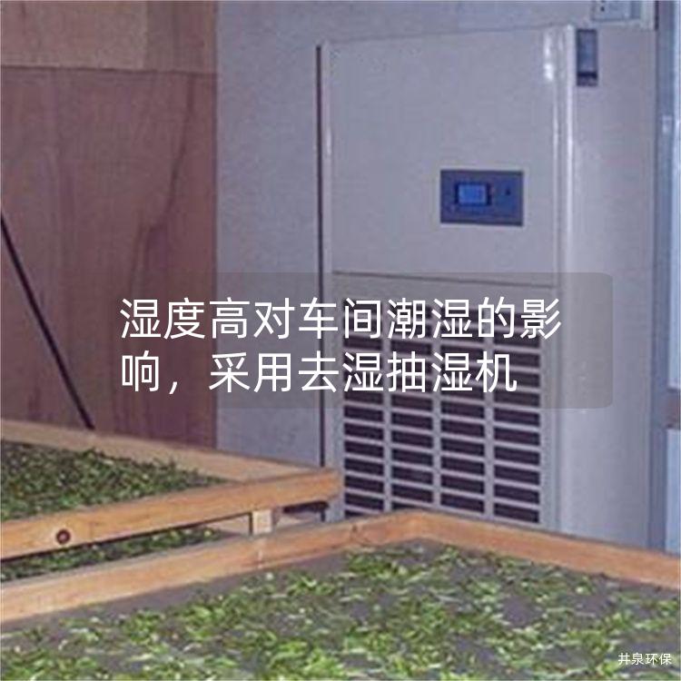 湿度高对车间潮湿的影响，采用去湿抽湿机