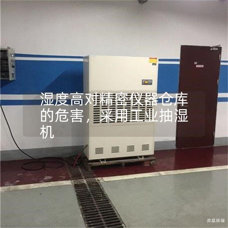 湿度高对精密仪器仓库的危害，采用工业抽湿机