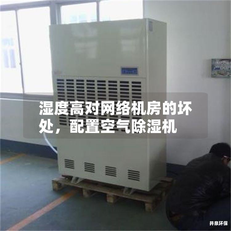 湿度高对网络机房的坏处，配置空气除湿机