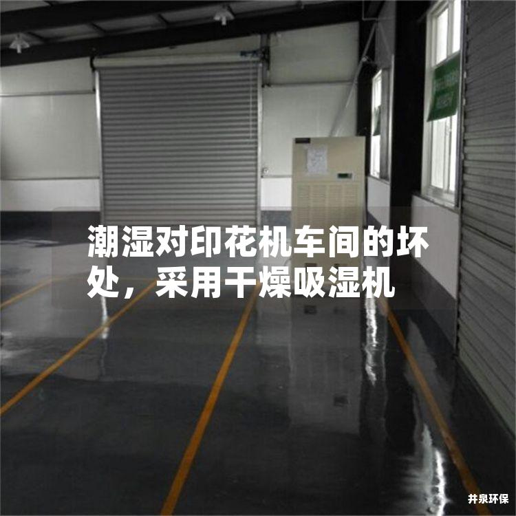 潮湿对印花机车间的坏处，采用干燥吸湿机