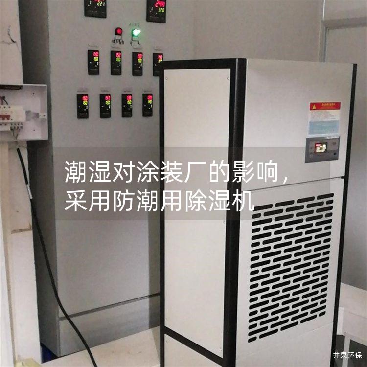 潮湿对涂装厂的影响，采用防潮用除湿机