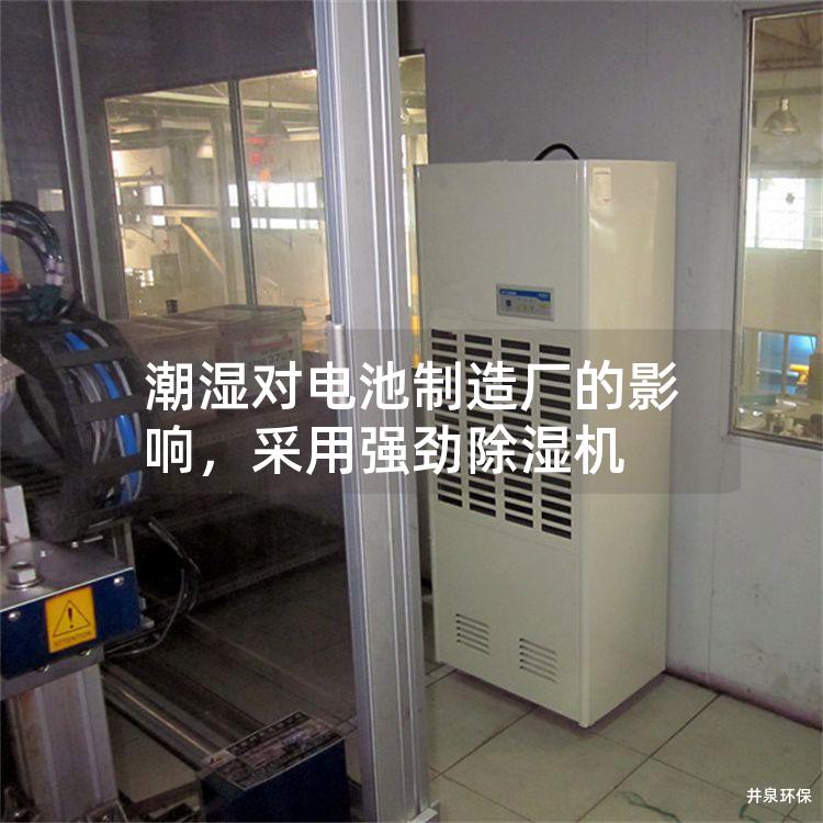 潮濕對(duì)電池制造廠的影響，采用強(qiáng)勁除濕機(jī)