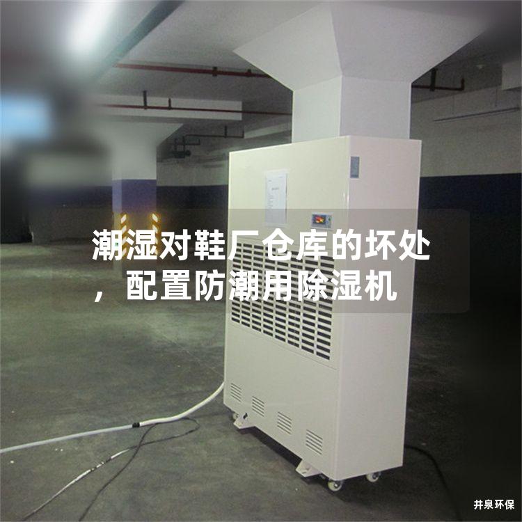 潮湿对鞋厂仓库的坏处，配置防潮用除湿机