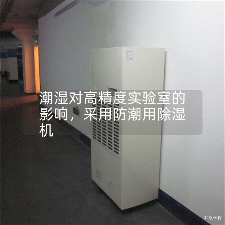 潮湿对高精度实验室的影响，采用防潮用除湿机
