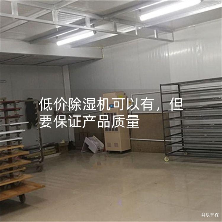 低价除湿机可以有，但要保证产品质量