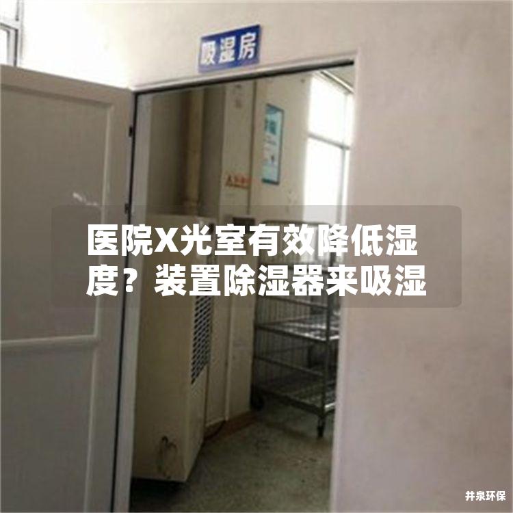 医院X光室有效降低湿度？装置除湿器来吸湿
