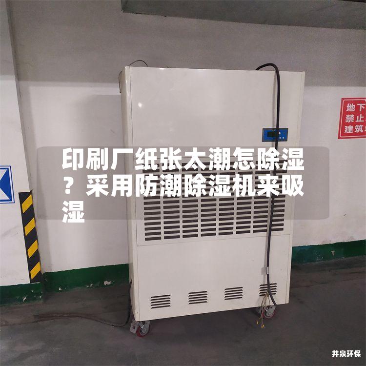 印刷厂纸张太潮怎除湿？采用防潮除湿机来吸湿