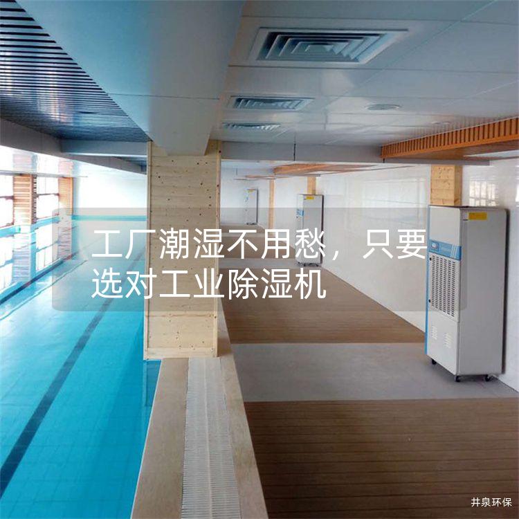 工厂潮湿不用愁，只要选对工业除湿机