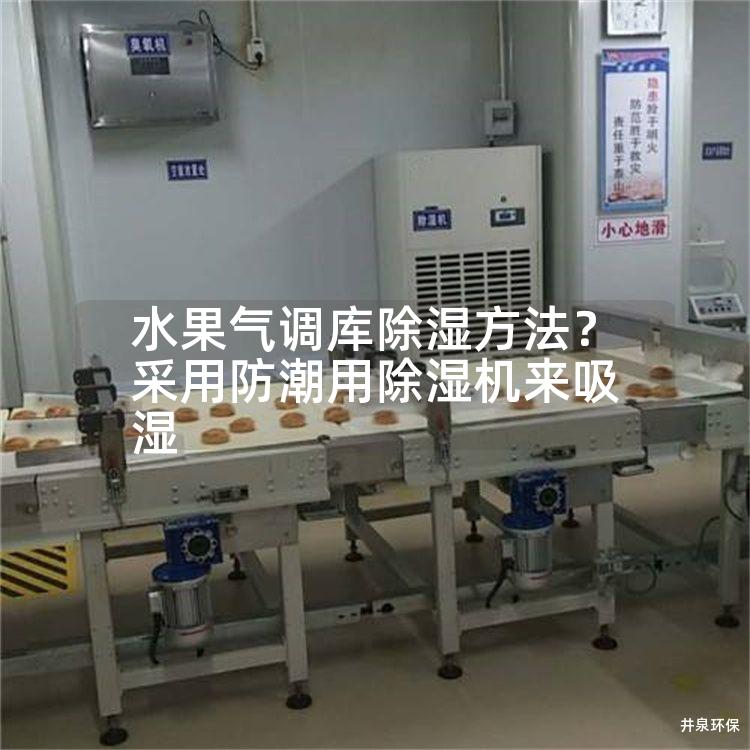 水果气调库除湿方法？采用防潮用除湿机来吸湿