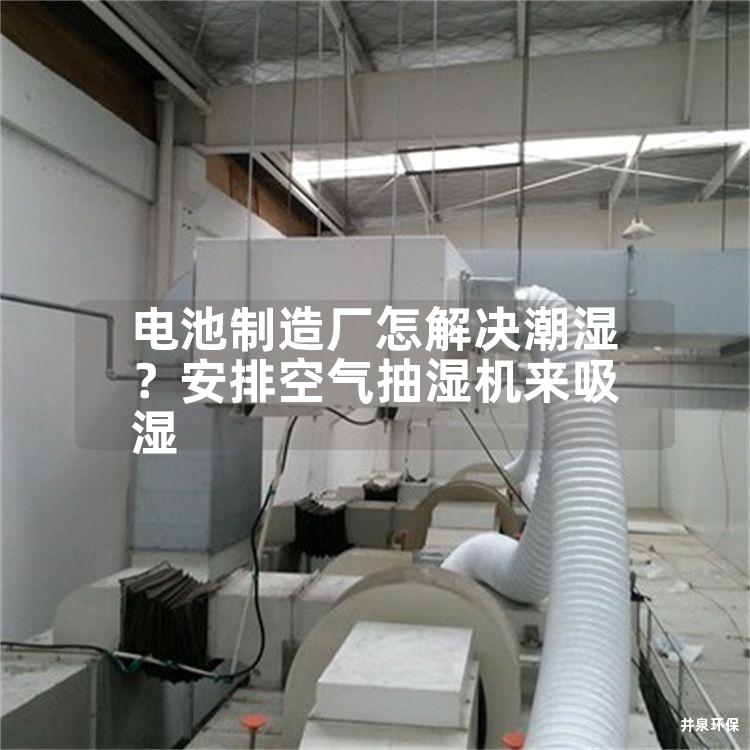 電池制造廠怎解決潮濕？安排空氣抽濕機(jī)來(lái)吸濕