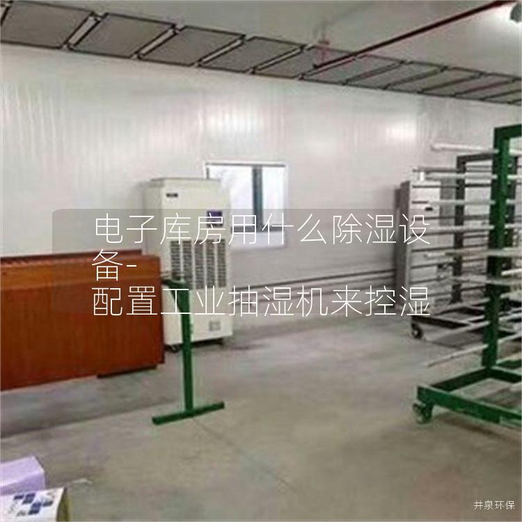 電子庫房用什么除濕設備-配置工業(yè)抽濕機來控濕