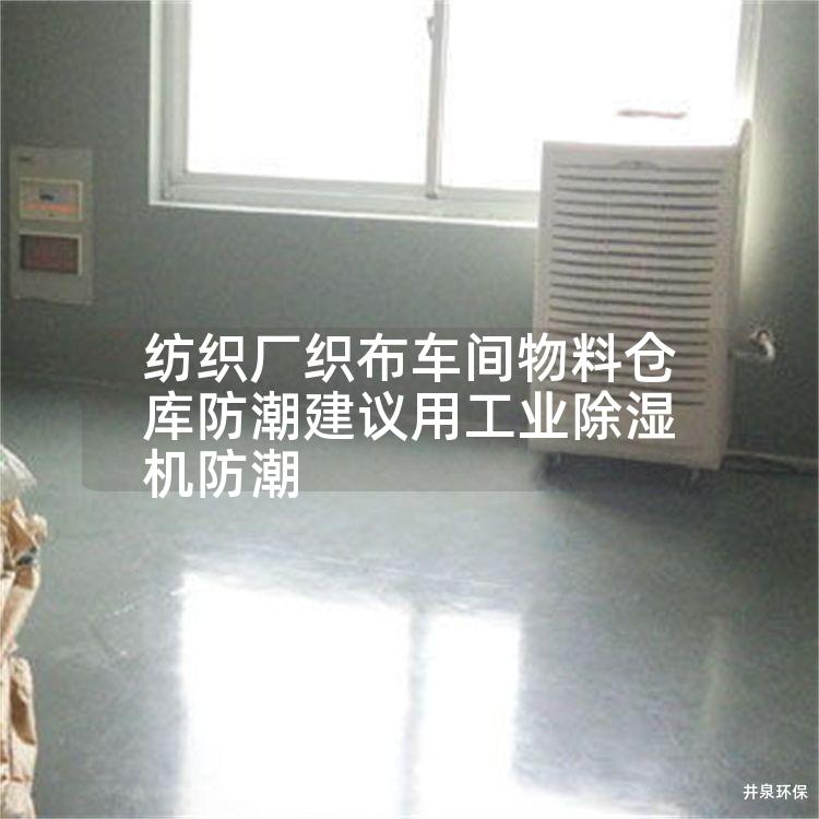 纺织厂织布车间物料仓库防潮建议用工业除湿机防潮