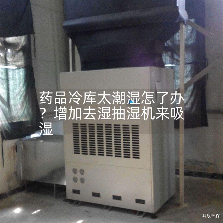 药品冷库太潮湿怎了办？增加去湿抽湿机来吸湿