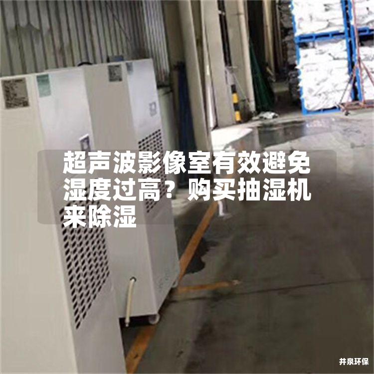 超声波影像室有效避免湿度过高?购买抽湿机来除湿 超声波影像室有效避免湿度过高?购买抽湿机来除湿
