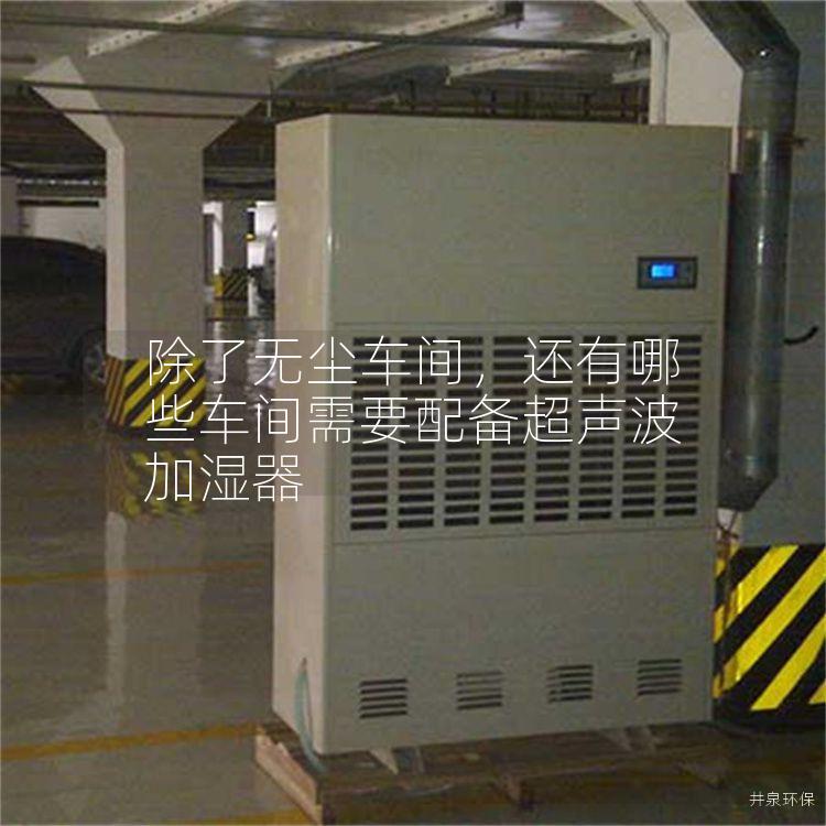 除了无尘车间，还有哪些车间需要配备超声波加湿器