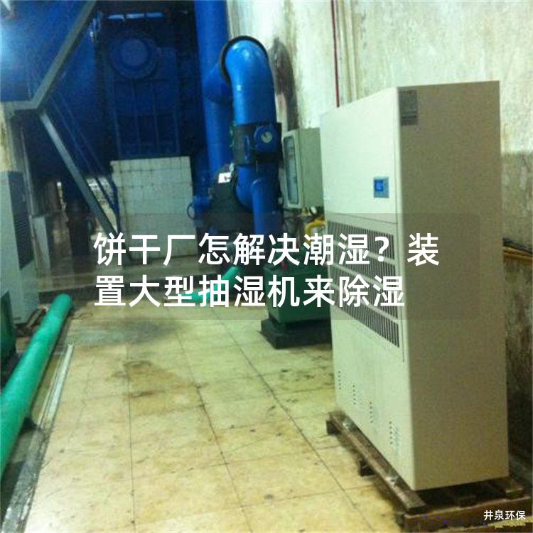 饼干厂怎解决潮湿？装置大型抽湿机来除湿