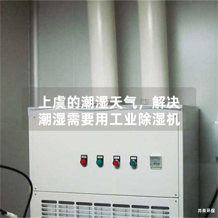 上虞的潮湿天气，解决潮湿需要用工业除湿机