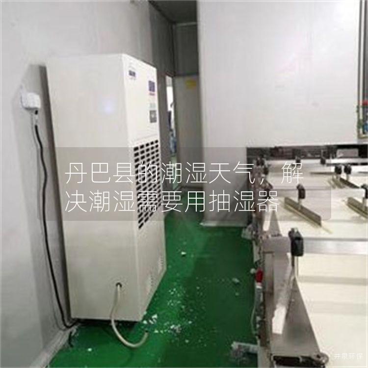 丹巴縣的潮濕天氣，解決潮濕需要用抽濕器