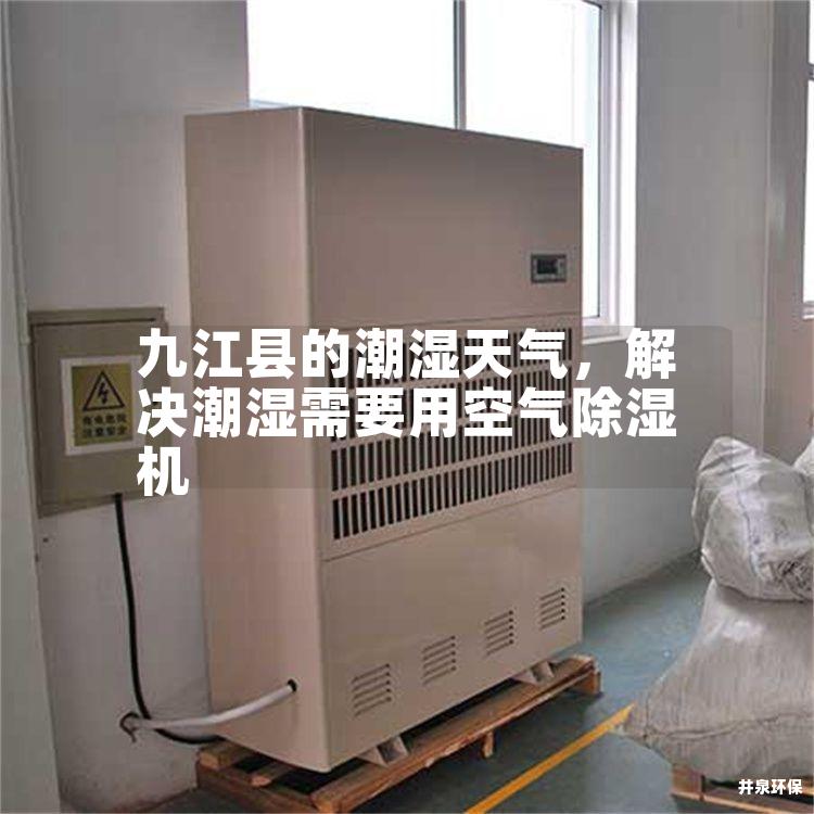 九江縣的潮濕天氣，解決潮濕需要用空氣除濕機