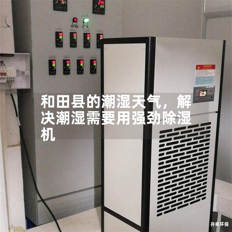 和田縣的潮濕天氣，解決潮濕需要用強勁除濕機