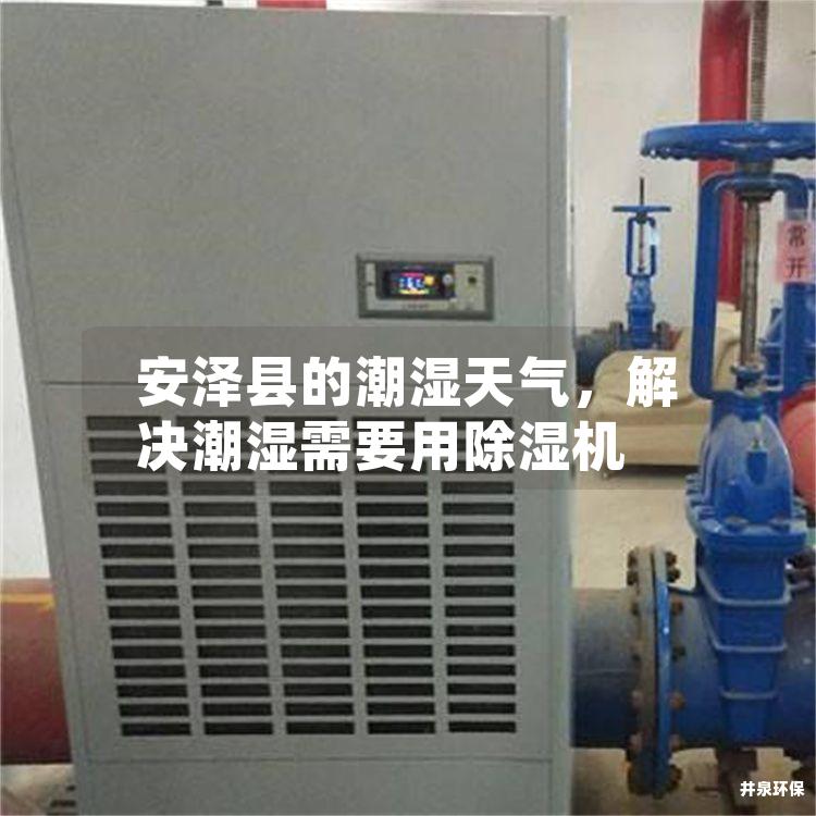 安泽县的潮湿天气，解决潮湿需要用除湿机