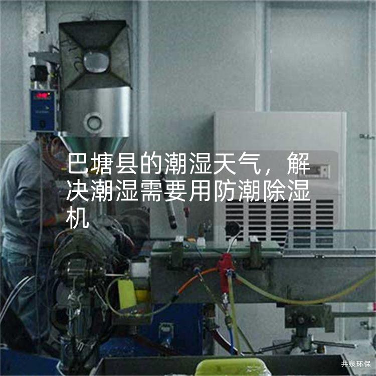 巴塘县的潮湿天气，解决潮湿需要用防潮除湿机