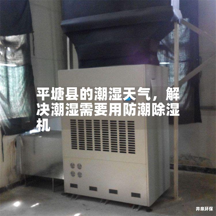 平塘縣的潮濕天氣，解決潮濕需要用防潮除濕機(jī)