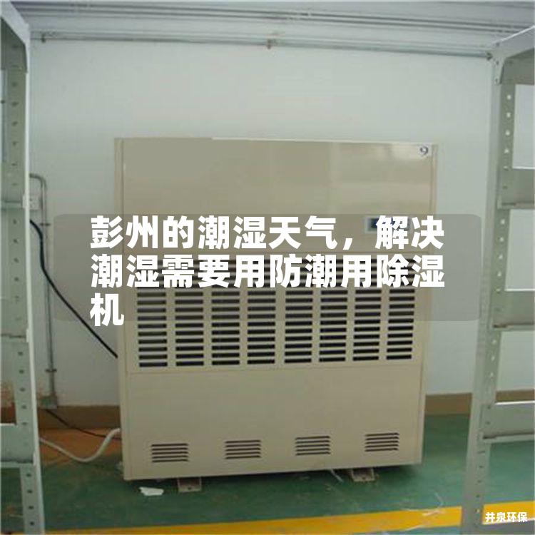 彭州的潮濕天氣，解決潮濕需要用防潮用除濕機