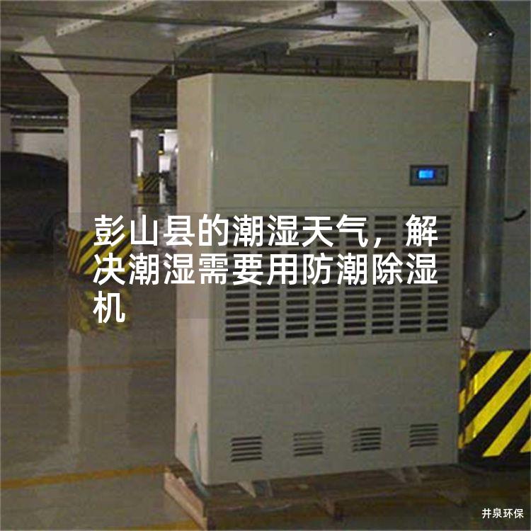 彭山县的潮湿天气，解决潮湿需要用防潮除湿机