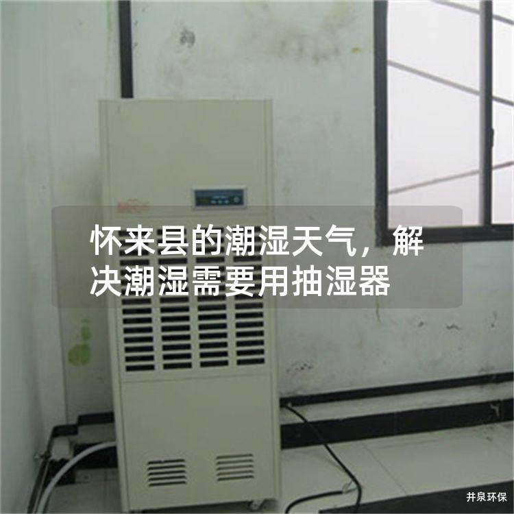 懷來縣的潮濕天氣，解決潮濕需要用抽濕器