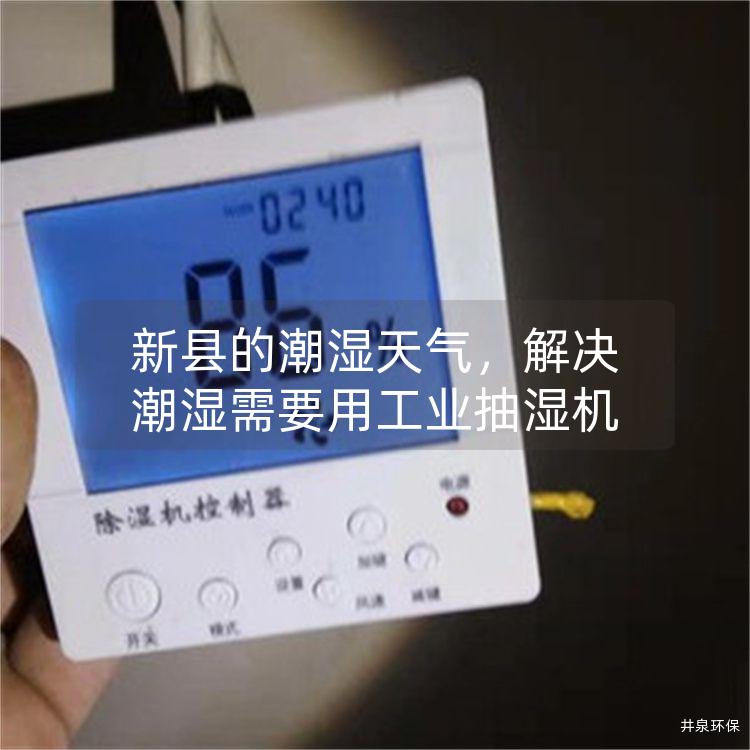 新縣的潮濕天氣，解決潮濕需要用工業(yè)抽濕機(jī)