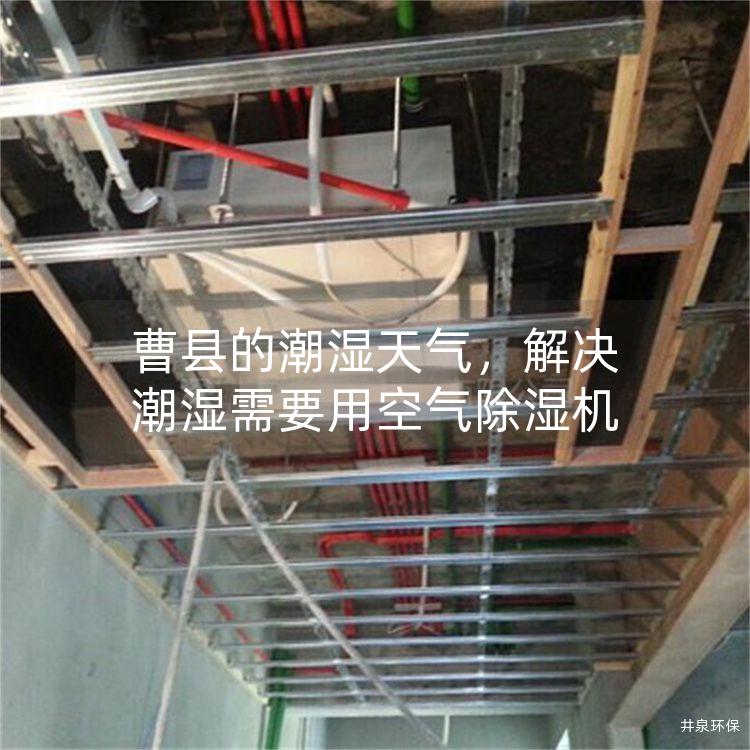 曹县的潮湿天气，解决潮湿需要用空气除湿机