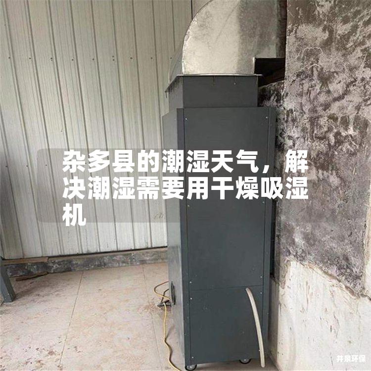 杂多县的潮湿天气，解决潮湿需要用干燥吸湿机