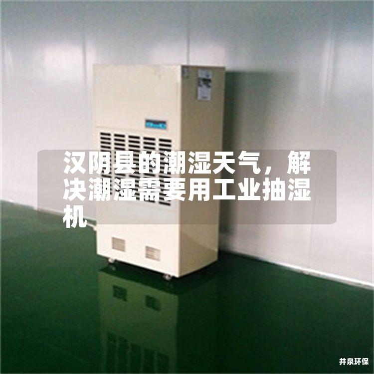 汉阴县的潮湿天气，解决潮湿需要用工业抽湿机