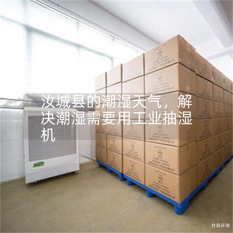 汝城县的潮湿天气，解决潮湿需要用工业抽湿机