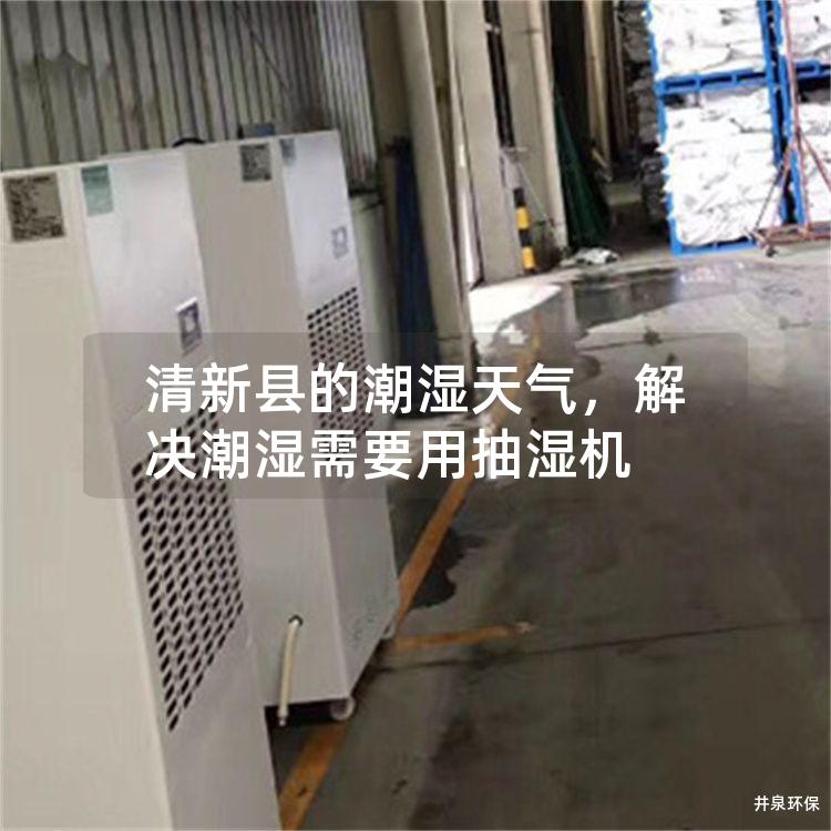 清新县的潮湿天气，解决潮湿需要用抽湿机