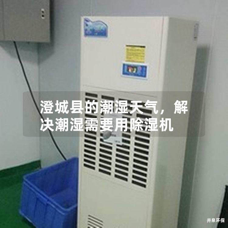 澄城县的潮湿天气，解决潮湿需要用除湿机