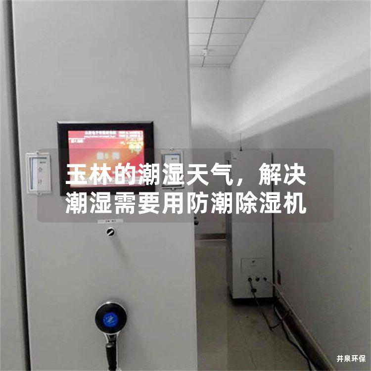 玉林的潮湿天气，解决潮湿需要用防潮除湿机