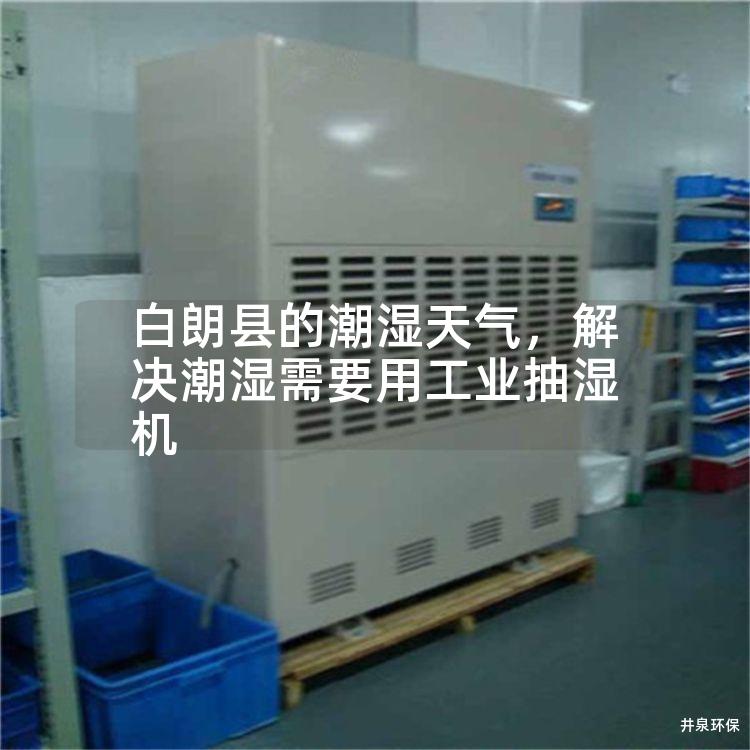 白朗县的潮湿天气，解决潮湿需要用工业抽湿机