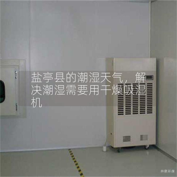 盐亭县的潮湿天气，解决潮湿需要用干燥吸湿机