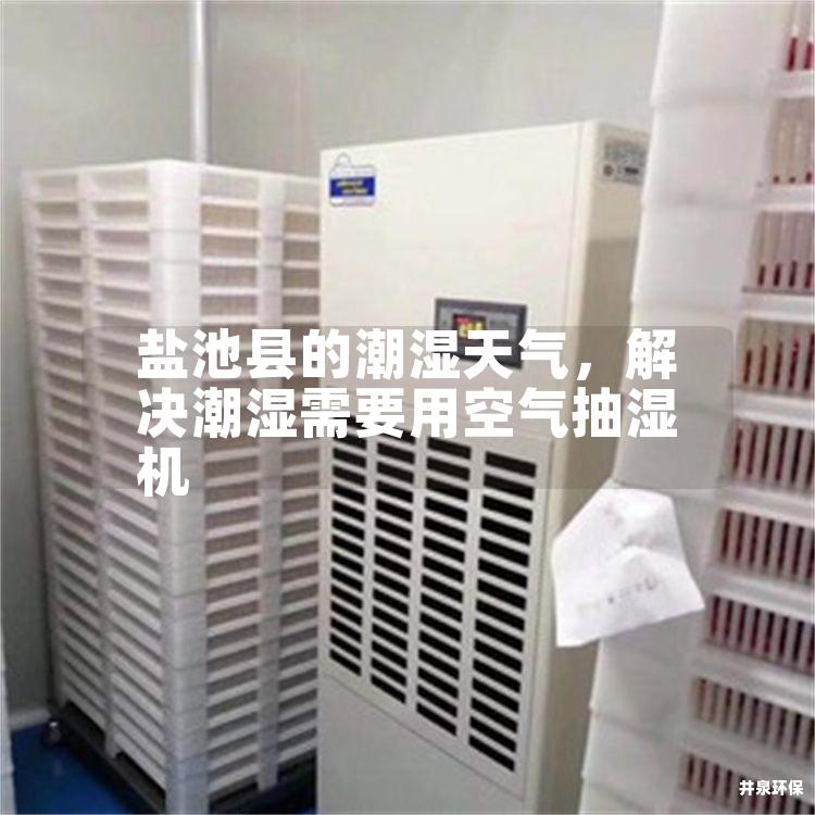 盐池县的潮湿天气，解决潮湿需要用空气抽湿机