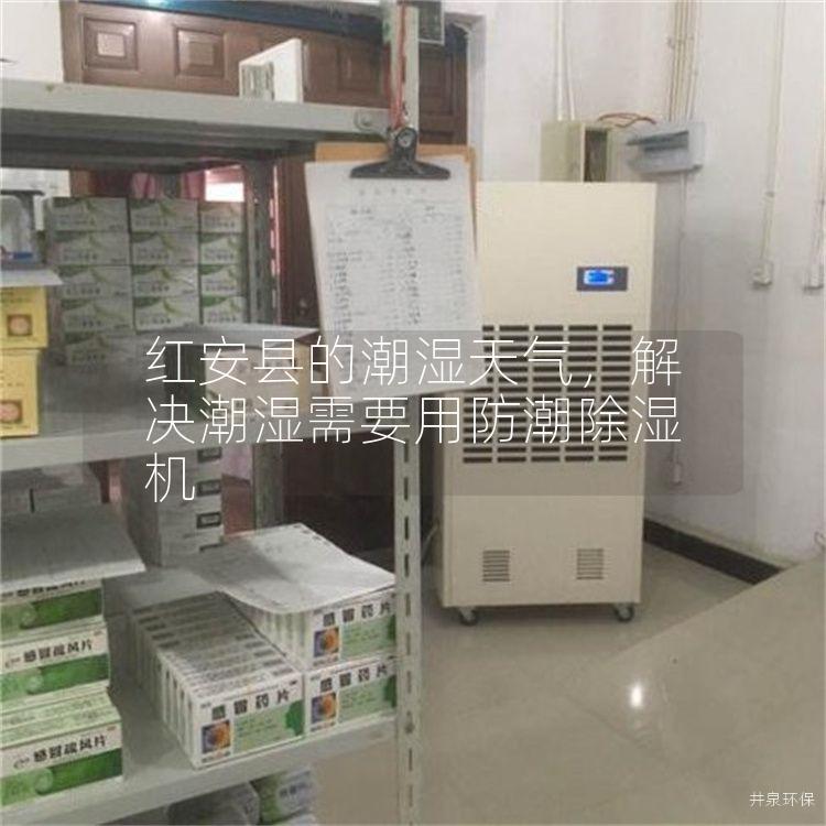 红安县的潮湿天气，解决潮湿需要用防潮除湿机